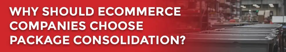 Why should eCommerce companies choose package consolidation?